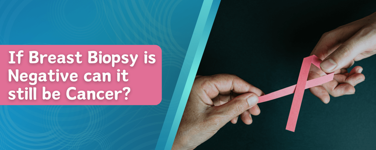 If Breast Biopsy Is Negative Can It Still Be Cancer?