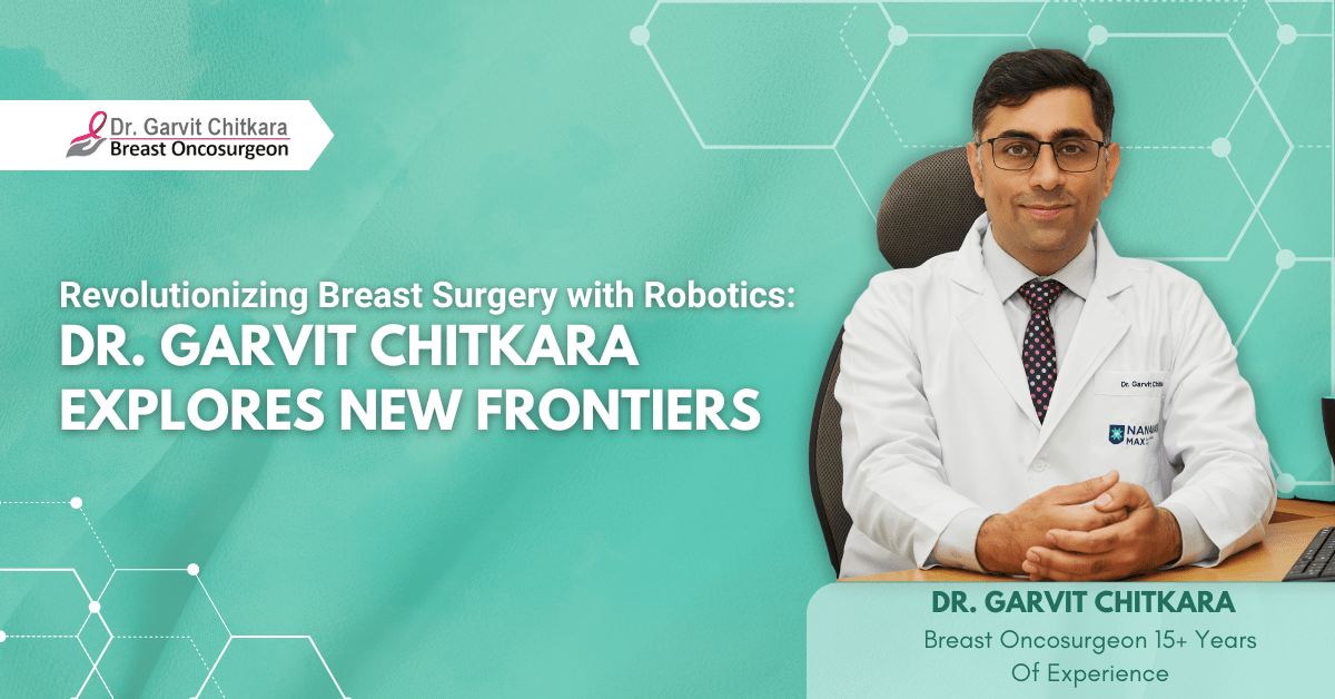 Revolutionizing Breast Surgery with Robotics: Dr. Garvit Chitkara Explores New Frontiers