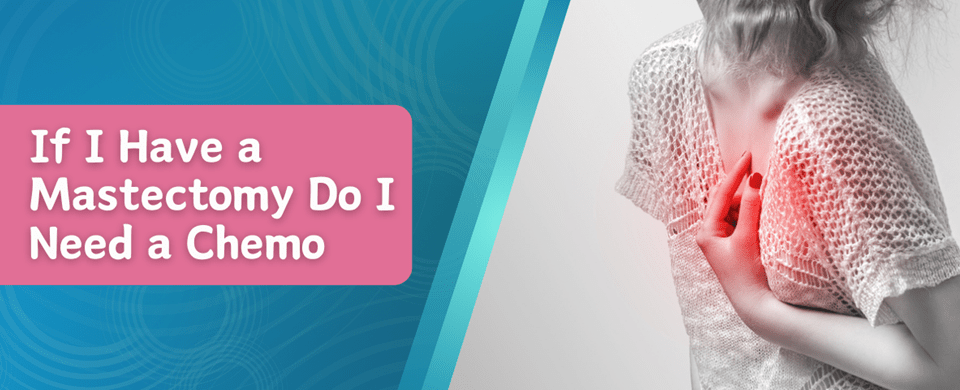 If I have a Mastectomy Do I Need Chemo?
