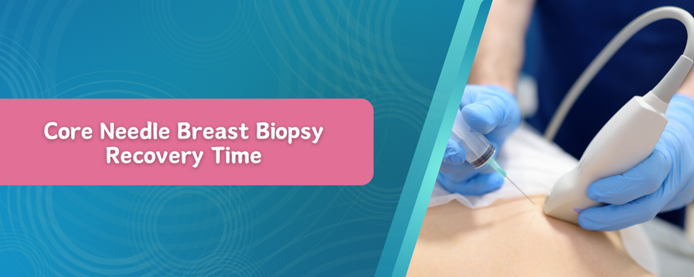 Core Needle Breast Biopsy Recovery Time – What to Expect