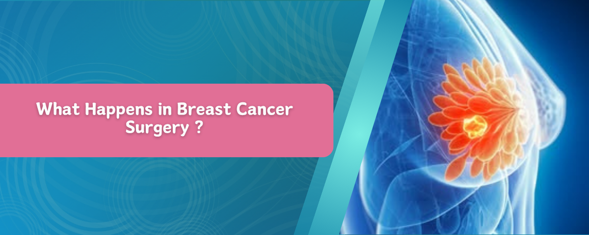 What Happens in Breast Cancer Surgery ?