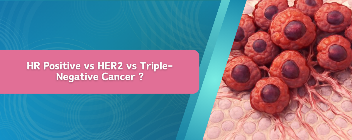 HR Positive vs HER2 vs Triple-Negative Cancer ?