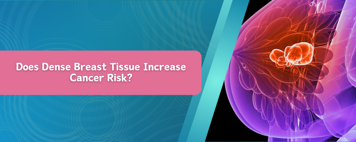 Does Dense Breast Tissue Increase Cancer Risk?