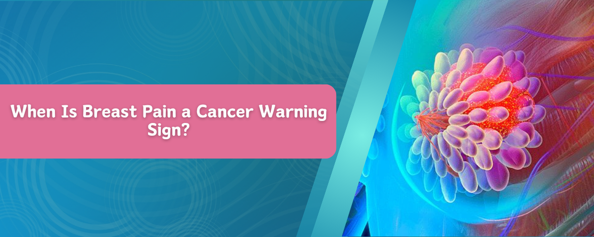 When Is Breast Pain a Cancer Warning Sign?