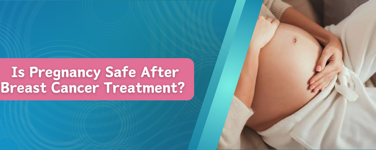 Is Pregnancy Safe After Breast Cancer Treatment?