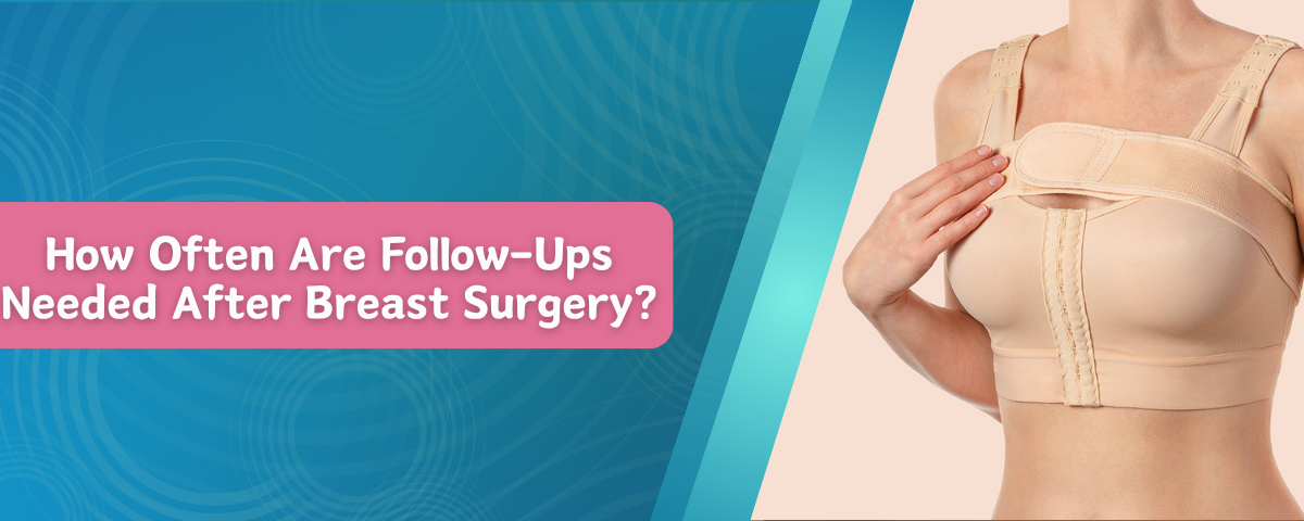 How Often Are Follow-Ups Needed After Breast Surgery?