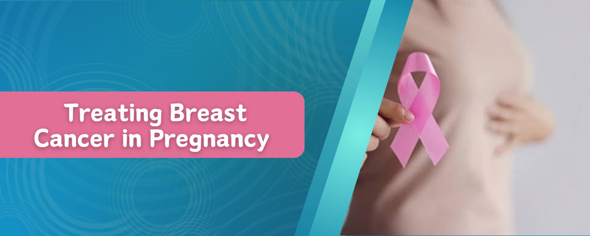 Treating Breast Cancer in Pregnancy