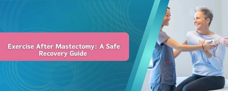 Exercise After Mastectomy: A Safe Recovery Guide by Dr. Garvit Chitkara